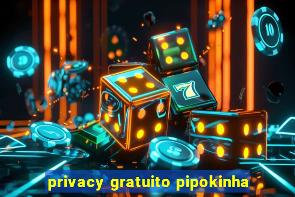 privacy gratuito pipokinha